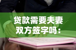 贷款需要夫妻双方签字吗：婚后贷款必须配偶共同签字吗