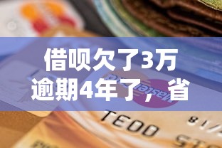 借呗欠了3万逾期4年了，省内五个2025最新汽车贷款平台