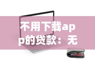 不用下载app的贷款：无需安装如何快速申请贷款