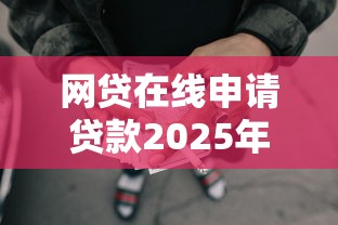 网贷在线申请贷款2025年还款，总结五个2025最新平台贷款利息低
