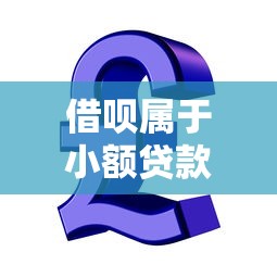 借呗属于小额贷款吗：借呗是否归类为小额信贷