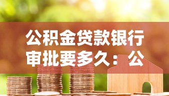 公积金贷款银行审批要多久：公积金贷款审批最快需几天