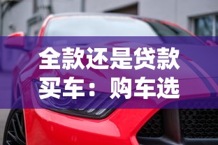 全款还是贷款买车：购车选择全款支付还是贷款支付更好