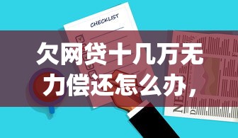 欠网贷十几万无力偿还怎么办，总结五个2025最新p2p网贷平台排名不分先后