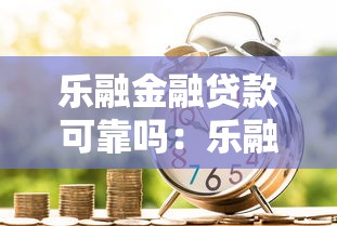 乐融金融贷款可靠吗：乐融金融借款安全性如何评估