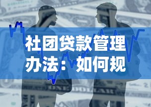 社团贷款管理办法：如何规范社团借贷行为管理细则