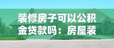 装修房子可以公积金贷款吗：房屋装修能否申请公积金贷款