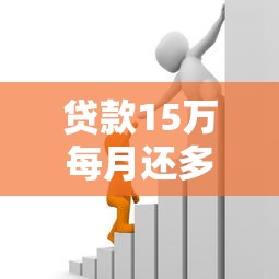 贷款15万每月还多少：15万借款月供大概需要还多少