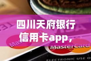 四川天府银行信用卡app，解答五家2025最新714网贷平台大全