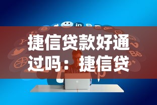 捷信贷款好通过吗：捷信贷款审批难度如何