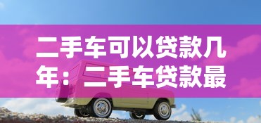 二手车可以贷款几年：二手车贷款最长能分多少期还