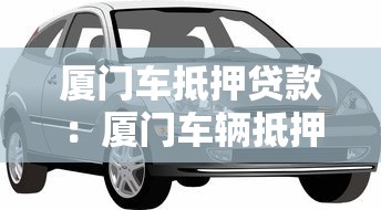 厦门车抵押贷款：厦门车辆抵押如何快速办理