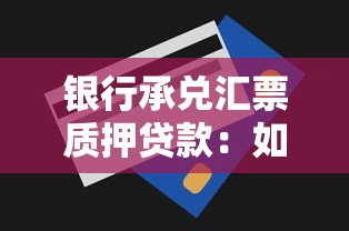 银行承兑汇票质押贷款：如何用承兑汇票申请质押融资