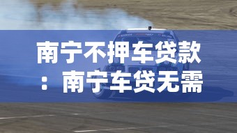 南宁不押车贷款：南宁车贷无需抵押如何办理