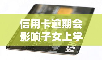 信用卡逾期会影响子女上学吗，五大2025最新网贷正规平台