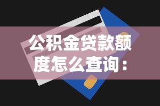 公积金贷款额度怎么查询：如何查询公积金贷款额度