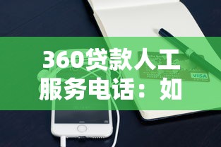 360贷款人工服务电话：如何联系360贷款的人工客服