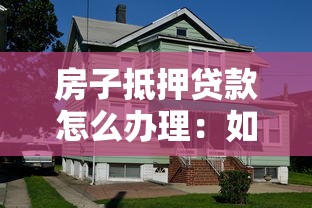 房子抵押贷款怎么办理：如何申请房屋抵押贷款