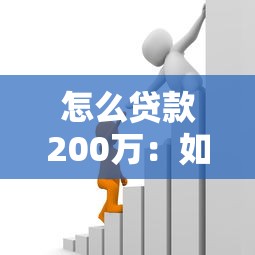 怎么贷款200万：如何申请200万银行贷款