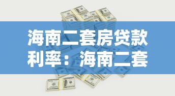 海南二套房贷款利率：海南二套房贷最新利率是多少？