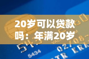 20岁可以贷款吗：年满20岁能否申请银行贷款