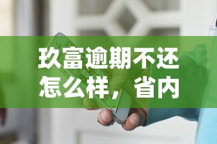 玖富逾期不还怎么样，省内五个2025最新网贷平台投诉举报电话