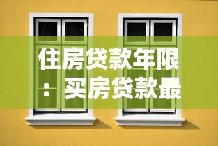 住房贷款年限：买房贷款最长能贷多少年