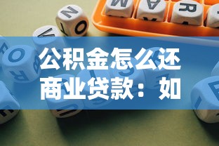 公积金怎么还商业贷款：如何用公积金偿还商业贷款