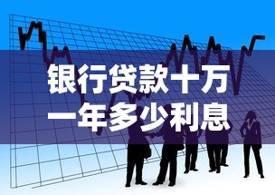 银行贷款十万一年多少利息：10万贷款年利息最低多少