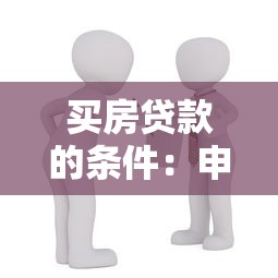 买房贷款的条件：申请房贷需要满足哪些要求