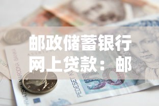 邮政储蓄银行网上贷款：邮储银行如何在线申请贷款