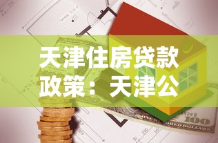 天津住房贷款政策：天津公积金贷款新政有何变化？
