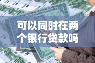 可以同时在两个银行贷款吗：一人能申请两家银行贷款吗