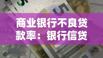 商业银行不良贷款率：银行信贷风险现状如何评估
