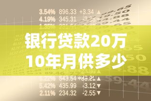 银行贷款20万10年月供多少：20万贷10年每月需还多少