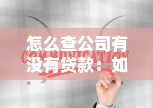 怎么查公司有没有贷款：如何查询企业贷款记录