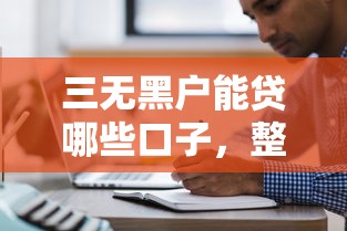三无黑户能贷哪些口子，整理五个2025最新哪些正规平台可以借钱