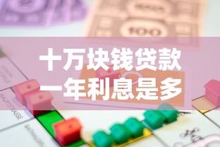 十万块钱贷款一年利息是多少：十万元贷款年利息计算方法是什么