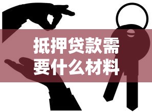 抵押贷款需要什么材料：抵押贷款必备材料有哪些