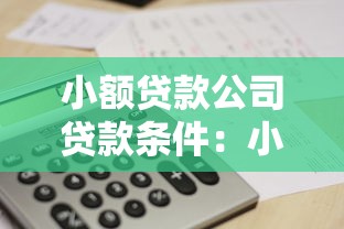 小额贷款公司贷款条件：小额贷申请需满足哪些条件？