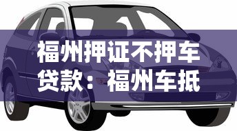 福州押证不押车贷款：福州车抵贷不押车有哪些条件