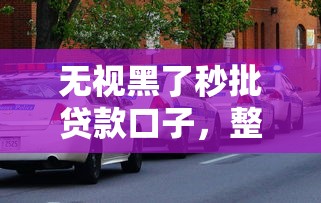 无视黑了秒批贷款口子，整理五个2025最新线上车辆抵押贷款平台