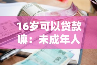 16岁可以贷款嘛：未成年人能否申请贷款