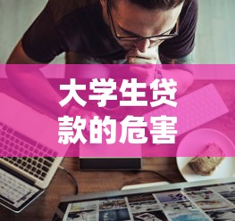 大学生贷款的危害：大学生贷款隐患知多少
