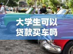 大学生可以贷款买车吗：在校生能否申请汽车贷款