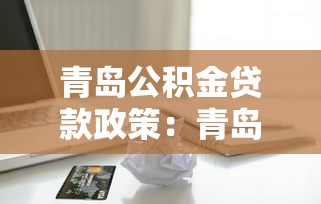 青岛公积金贷款政策：青岛公积金贷款额度如何计算