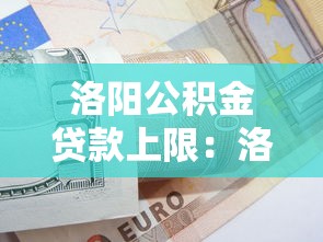 洛阳公积金贷款上限：洛阳公积金最高可贷多少？