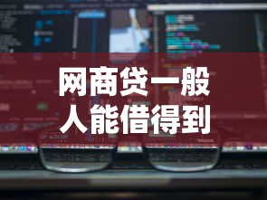 网商贷一般人能借得到么，盘点五个2025最新贷款软件只要申请就通过