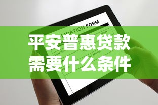 平安普惠贷款需要什么条件：申请平安普惠贷款需满足哪些要求