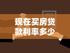 现在买房贷款利率多少：2025年购房贷款利率最新标准